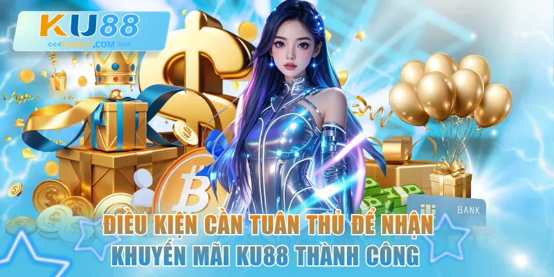 Điều kiện cần tuân thủ để nhận khuyến mãi KU88 thành công